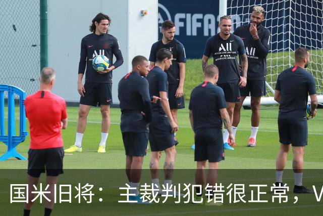 国米旧将：主裁判犯错很正常，VAR应当成为纠正明显错误的工具
